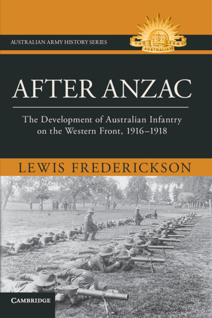 After Anzac: The Development of Australian Infantry on the Western Front, 1916-1918