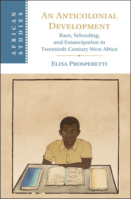 An Anticolonial Development: Race, Schooling, and Emancipation in Twentieth-Century West Africa