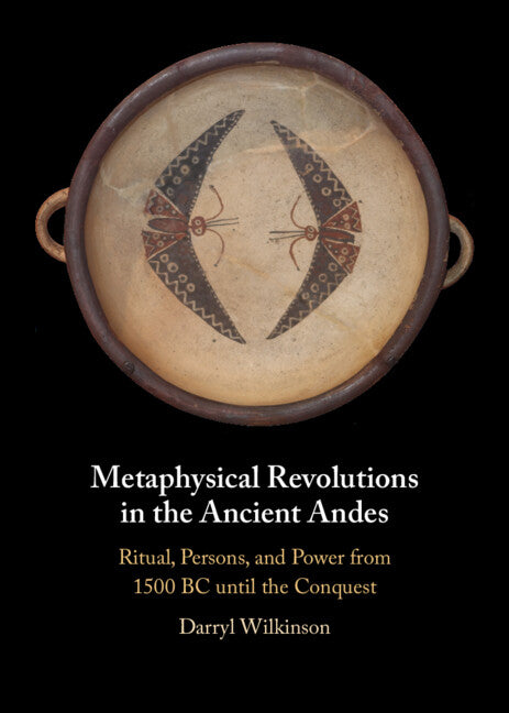 Metaphysical Revolutions in the Ancient Andes: Ritual, Persons, and Power from 1500 BC Until the Conquest