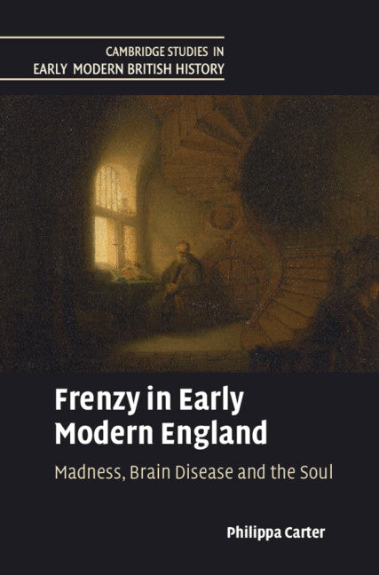 Frenzy in Early Modern England: Madness, Brain Disease and the Soul