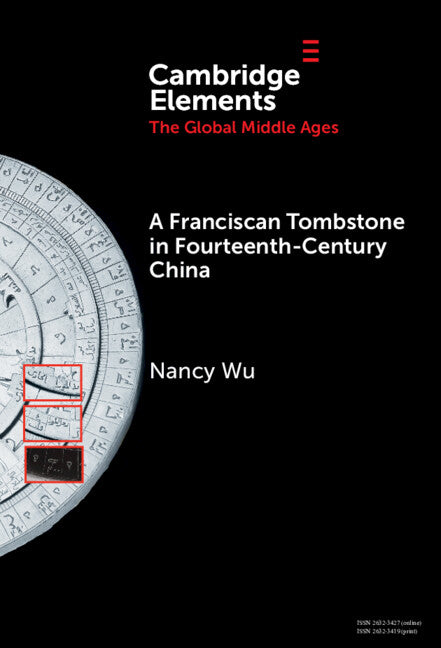 A Franciscan Tombstone in Fourteenth-Century China: A Global History