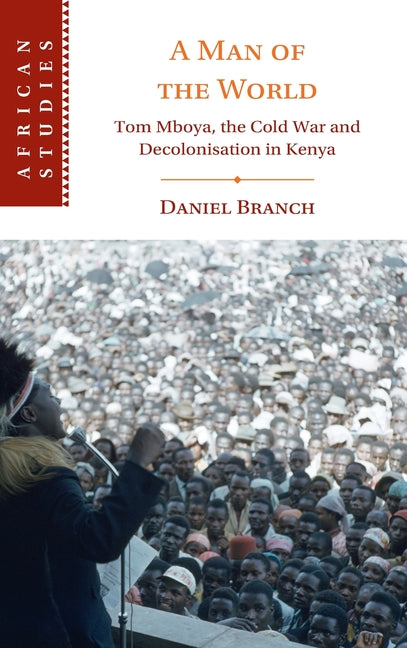 A Man of the World: Tom Mboya, the Cold War and Decolonization in Kenya