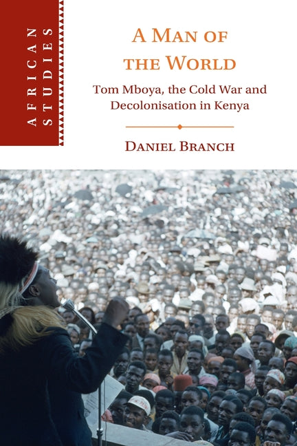 A Man of the World: Tom Mboya, the Cold War and Decolonization in Kenya