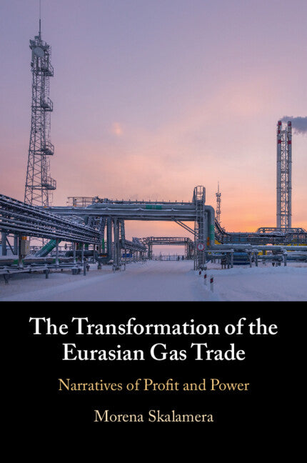 The Transformation of the Eurasian Gas Trade: Narratives of Profit and Power