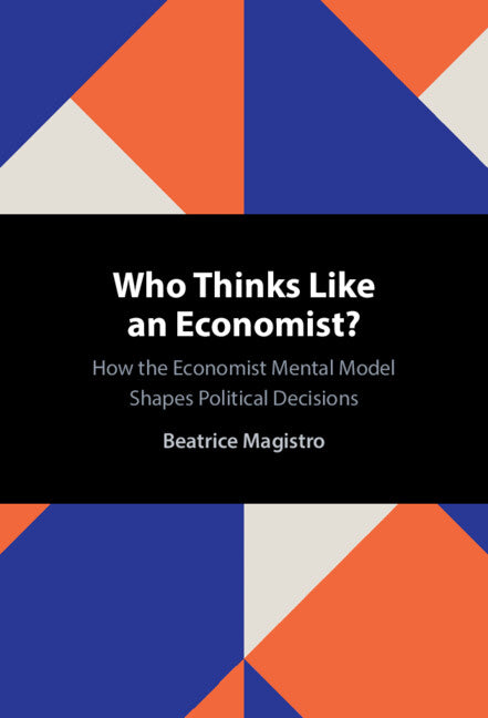Who Thinks Like an Economist?: How the Economist Mental Model Shapes Political Decisions