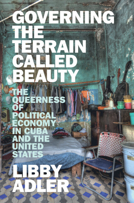 Governing the Terrain Called Beauty: The Queerness of Political Economy in Cuba and the United States