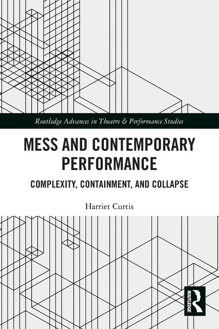 Mess and Contemporary Performance: Complexity, Containment, and Collapse