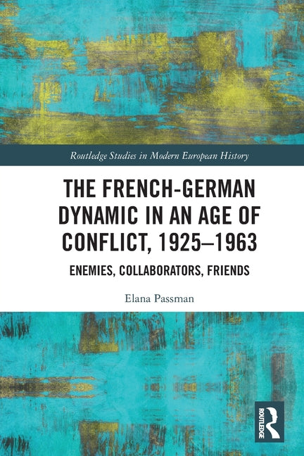 The French-German Dynamic in an Age of Conflict, 1925-1963: Enemies, Collaborators, Friends
