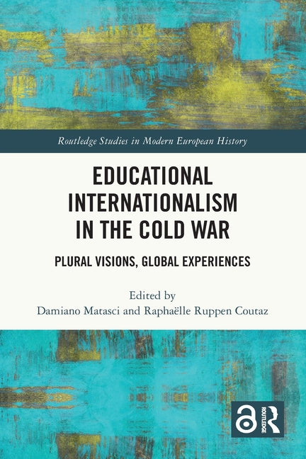 Educational Internationalism in the Cold War: Plural Visions, Global Experiences