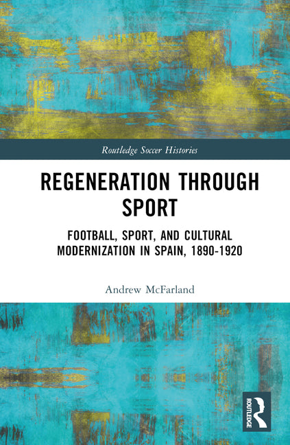 Regeneration through Sport: Football, Sport, and Cultural Modernization in Spain, 1890-1920