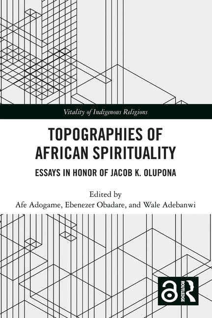 Topographies of African Spirituality: Essays in Honor of Jacob K. Olupona