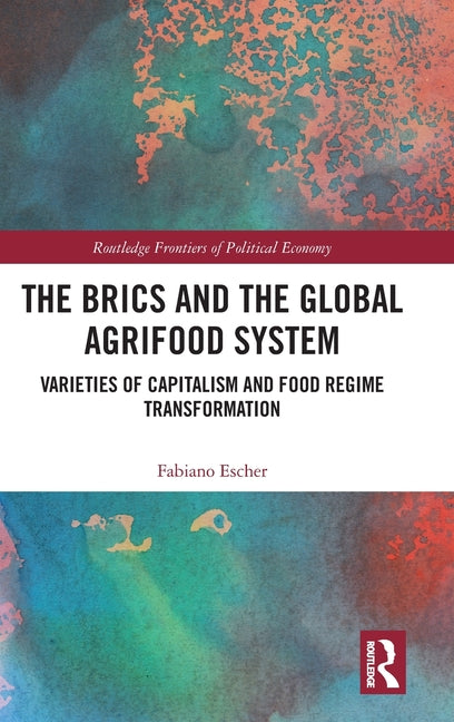 The Brics and the Global Agrifood System: Varieties of Capitalism and Food Regime Transformation