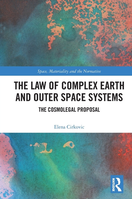 The Law of Complex Earth and Outer Space Systems: The Cosmolegal Proposal