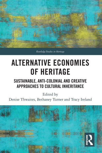 Alternative Economies of Heritage: Sustainable, Anti-Colonial and Creative Approaches to Cultural Inheritance