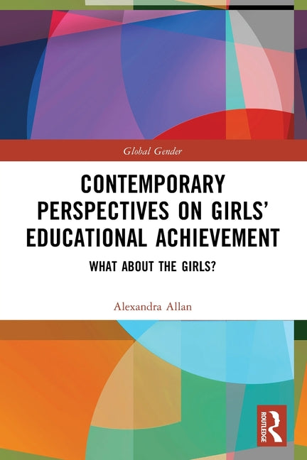 Contemporary Perspectives on Girls' Educational Achievement: What About the Girls?