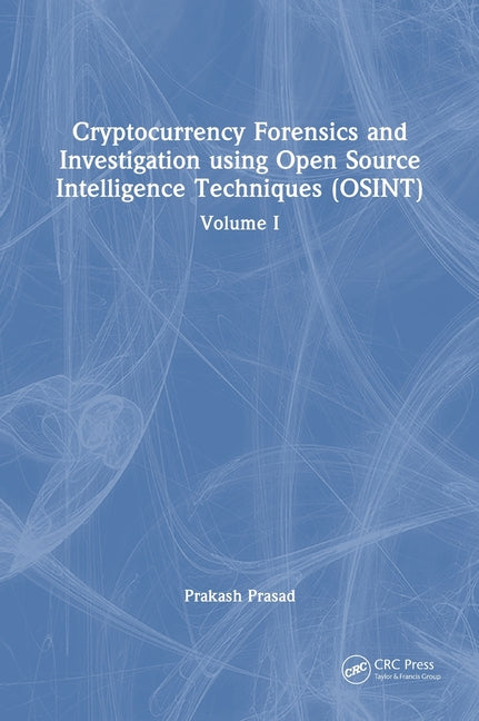 Cryptocurrency Forensics and Investigation Using Open Source Intelligence Techniques (Osint): Volume I