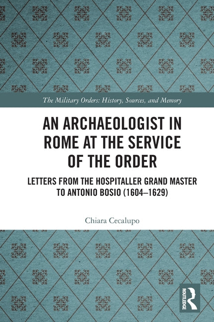 An Archaeologist in Rome at the Service of the Order: Letters from the Hospitaller Grand Master to Antonio Bosio (1604-1629)