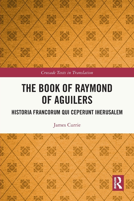 The Book of Raymond of Aguilers: Historia Francorum Qui Ceperunt Iherusalem