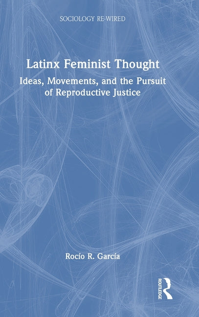 Latinx Feminist Thought: Ideas, Movements, and the Pursuit of Reproductive Justice