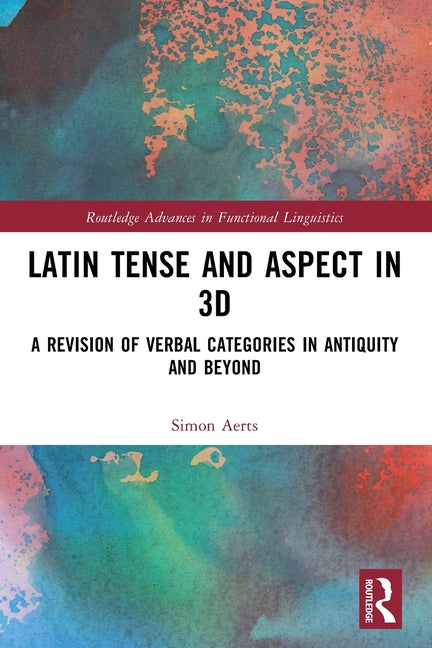 Latin Tense and Aspect in 3D: A Revision of Verbal Categories in Antiquity and Beyond