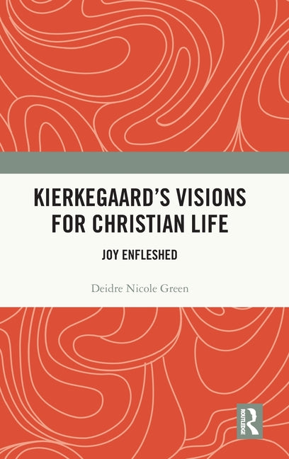 Kierkegaard's Visions for Christian Life: Joy Enfleshed