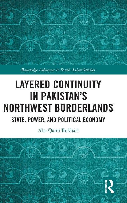 Layered Continuity in Pakistan's Northwest Borderlands: State, Power, and Political Economy