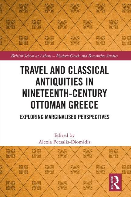 Travel and Classical Antiquities in Nineteenth-Century Ottoman Greece: Exploring Marginalised Perspectives