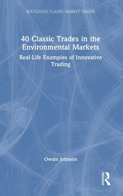 40 Classic Trades in the Environmental Markets: Real-Life Examples of Innovative Trading