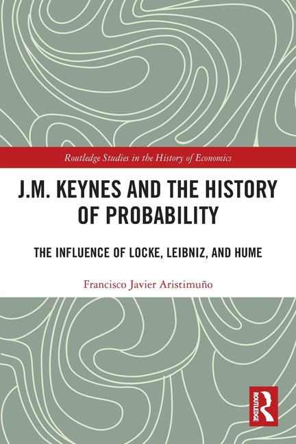 J.M. Keynes and the History of Probability: The Influence of Locke, Leibniz, and Hume