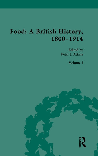 Food: A British History, 1800-1914: Volume I: The Food System - Economics, Politics, Technology