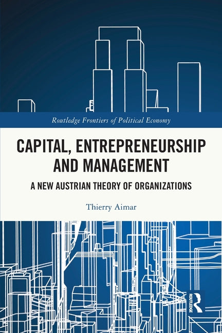 Capital, Entrepreneurship and Management: A New Austrian Theory of Organizations