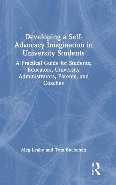 Developing a Self-Advocacy Imagination in University Students: A Practical Guide for Students, Educators, University Administrators, Parents, and Coac
