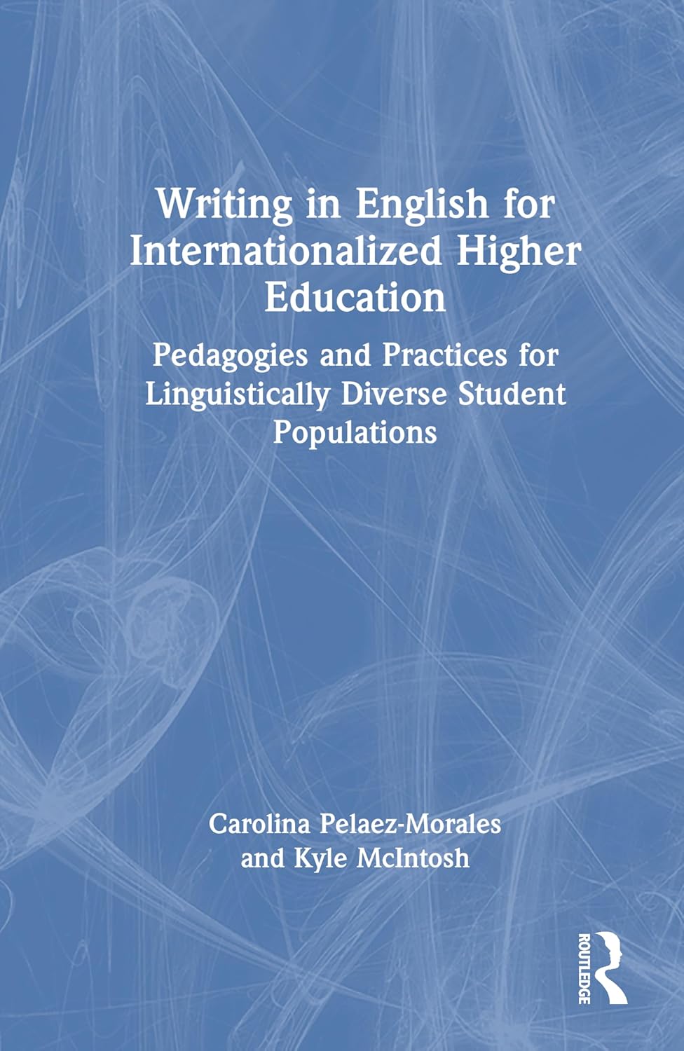 Writing in English for Internationalized Higher Education Pedagogies and Practices for Linguistically Diverse Student Populations