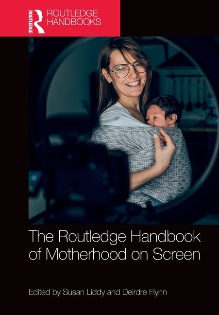 The Routledge Handbook of Motherhood on Screen