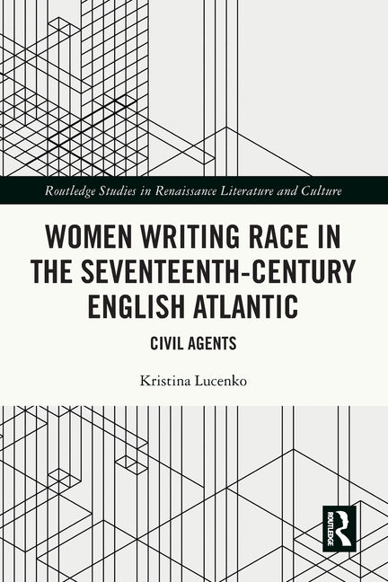 Women Writing Race in the Seventeenth-Century English Atlantic: Civil Agents