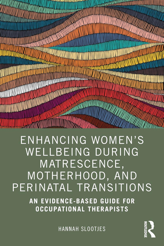 Enhancing Women's Wellbeing During Matrescence, Motherhood, and Perinatal Transitions An Evidence-Based Guide for Occupational Therapists