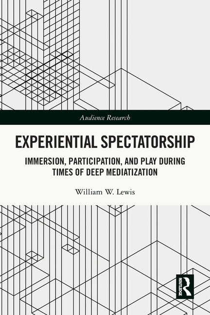 Experiential Spectatorship: Immersion, Participation, and Play During Times of Deep Mediatization