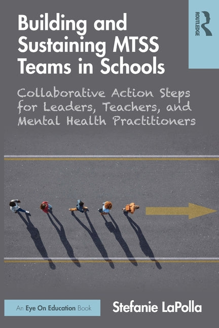 Building and Sustaining Mtss Teams in Schools: Collaborative Action Steps for Leaders, Teachers, and Mental Health Practitioners