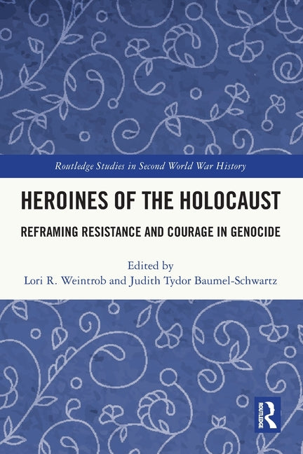Heroines of the Holocaust: Reframing Resistance and Courage in Genocide
