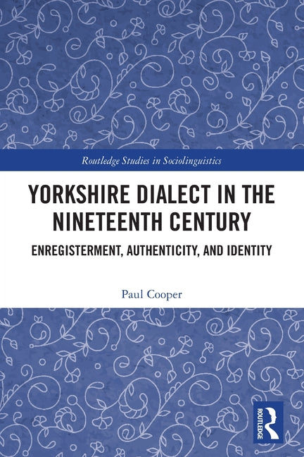 Yorkshire Dialect in the Nineteenth Century: Enregisterment, Authenticity, and Identity