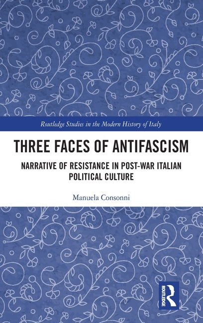 Three Faces of Antifascism: Narrative of Resistance in Post-War Italian Political Culture