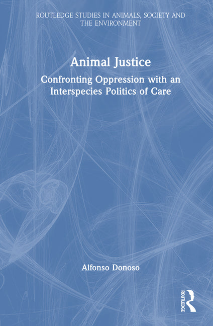 Animal Justice: Confronting Oppression with an Interspecies Politics of Care