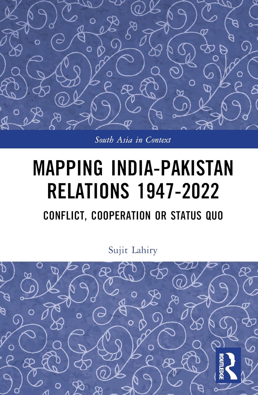 Mapping India-Pakistan Relations 1947-2022: Conflict, Cooperation or Status Quo