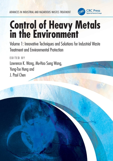 Control of Heavy Metals in the Environment, Volume 1: Innovative Techniques and Solutions for Industrial Waste Treatment and Environmental Protection