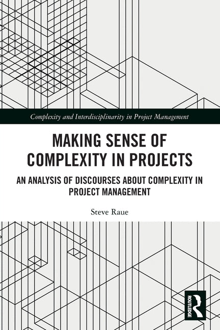 Making Sense of Complexity in Projects: An Analysis of Discourses about Complexity in Project Management