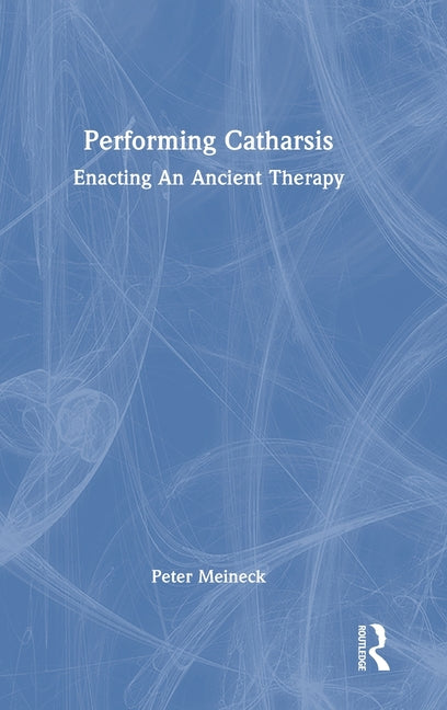 Performing Catharsis: Enacting an Ancient Therapy