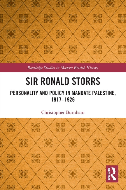 Sir Ronald Storrs: Personality and Policy in Mandate Palestine, 1917-1926
