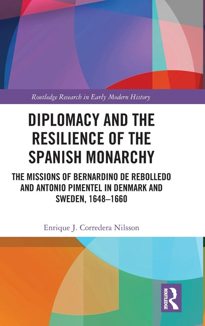 Diplomacy and the Resilience of the Spanish Monarchy: The Missions of Bernardino de Rebolledo and Antonio Pimentel in Denmark and Sweden, 1648 - 1660