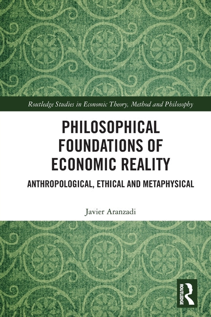 Philosophical Foundations of Economic Reality: Anthropological, Ethical and Metaphysical