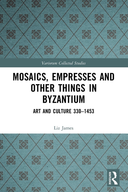 Mosaics, Empresses and Other Things in Byzantium: Art and Culture 330 - 1453